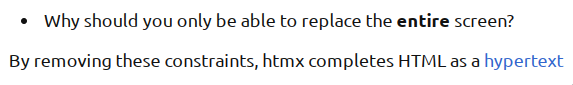 Why should you only be able to replace the entire screen? By removing these constraints, htmx completes HTML as a hypertext.